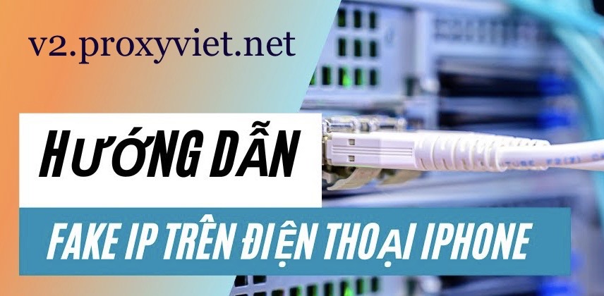 Hướng dẫn fake proxy trên điện thoại iPhone